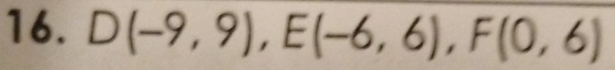 D(-9,9), E(-6,6), F(0,6)