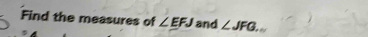 Find the measures of ∠ EFJ and ∠ JFG.