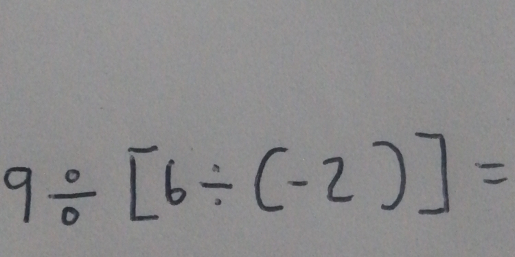 9/ [6/ (-2)]=