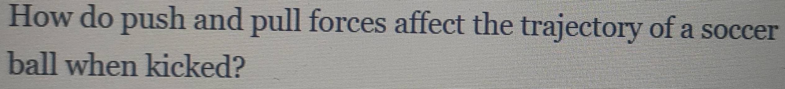 How do push and pull forces affect the trajectory of a soccer 
ball when kicked?