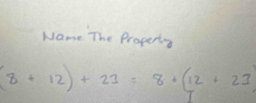 Name The Properto
(8+12)+23=8+(12+23)