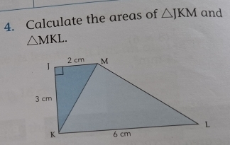 Calculate the areas of △ JKM and
△ MKL.