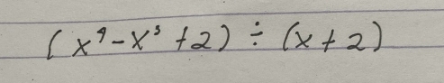 (x^4-x^3+2)/ (x+2)