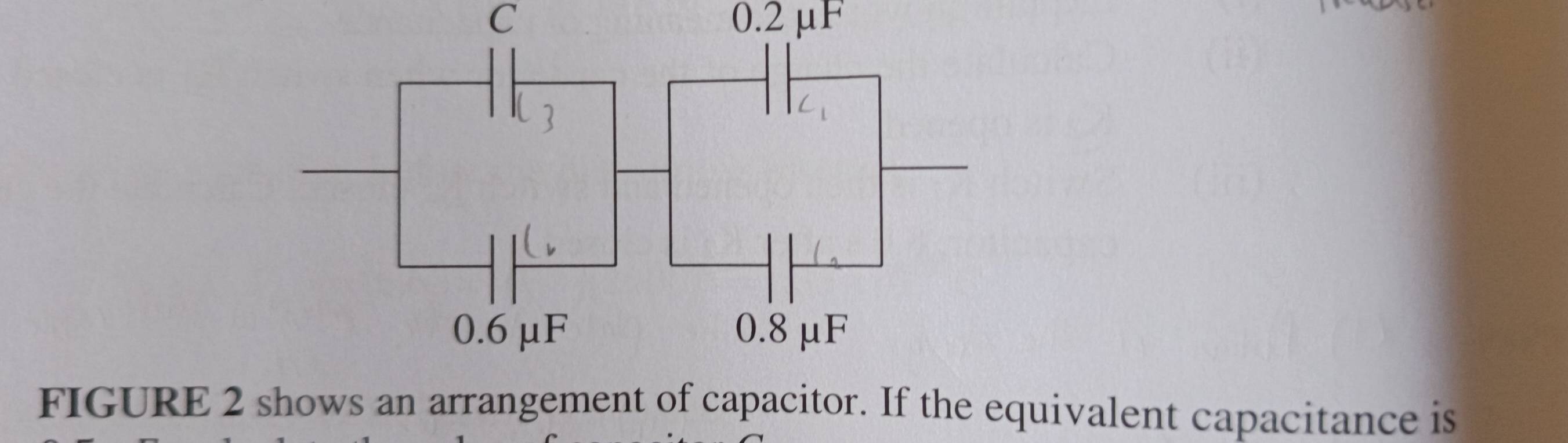 0.2 µF
FIGURE 2 shows an arrangement of capacitor. If the equivalent capacitance is