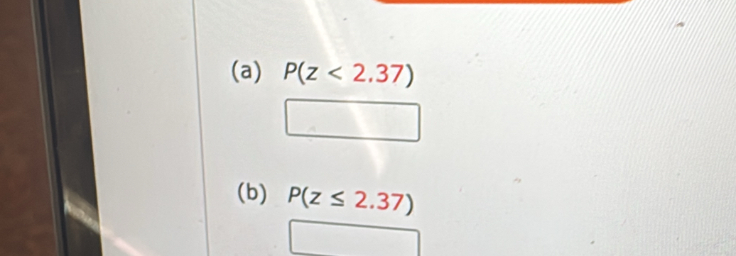 P(z<2.37)
(b) P(z≤ 2.37)