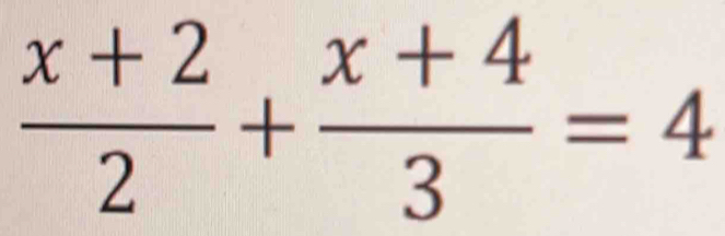  (x+2)/2 + (x+4)/3 =4