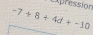 expression
-7+8+4d+-10