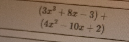 (3x^3+8x-3)+
(4x^2-10x+2)