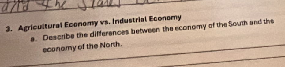 Agricultural Economy vs. Industrial Economy 
e. Describe the differences between the economy of the South and the 
econamy of the North.