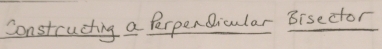 Construching a Perpendicular Bisector