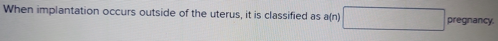 When implantation occurs outside of the uterus, it is classified as a(n)□ pregnancy.
