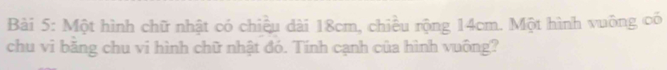 Một hình chữ nhật có chiều dài 18cm, chiều rộng 14cm. Một hình vuông có 
chu vi băng chu vi hình chữ nhật đó. Tính cạnh của hình vuông?