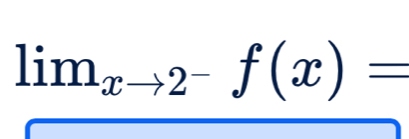 lim_xto 2^-f(x)=