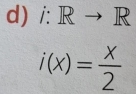 i:Rto R
i(x)= x/2 