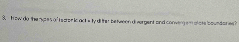 How do the types of tectonic activity differ between divergent and convergent plate boundaries?