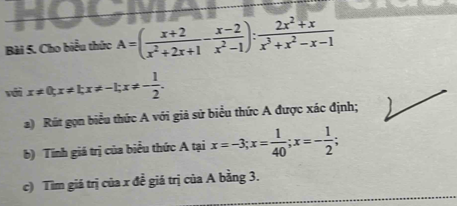 Cho biểu thức A=( (x+2)/x^2+2x+1 - (x-2)/x^2-1 ): (2x^2+x)/x^3+x^2-x-1 
wui x!= 0; x!= 1; x!= -1; x!= - 1/2 . 
a) Rút gọn biểu thức A với giả sử biểu thức A được xác định;
b) Tính giá trị của biểu thức A tại x=-3; x= 1/40 ; x=- 1/2 ; 
c) Tìm giá trị của x đề giá trị của A bằng 3.