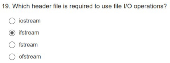 Which header file is required to use file I/O operations?
iostream
ifstream
fstream
ofstream