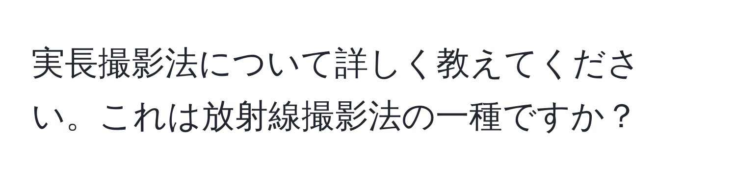 実長撮影法について詳しく教えてください。これは放射線撮影法の一種ですか？