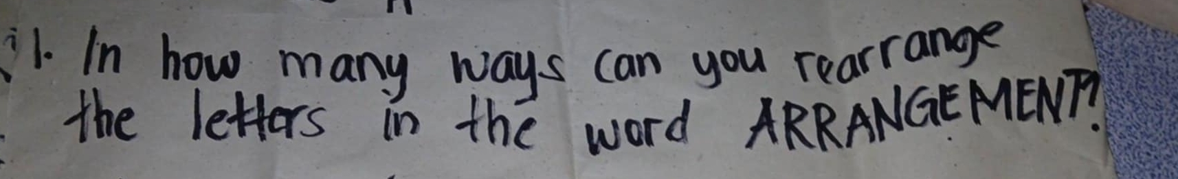 ¡1. In how many ways can you rearrange 
the letters in the word ARRANGEMENT