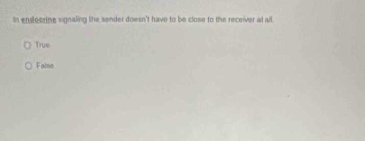 In endeorine signaling the sender doesn't have to be close to the receiver at all.
True
False