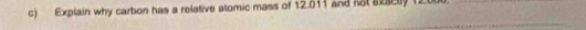 Explain why carbon has a relative atomic mass of 12.611 and not sy 12,000.