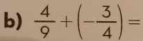  4/9 +(- 3/4 )=