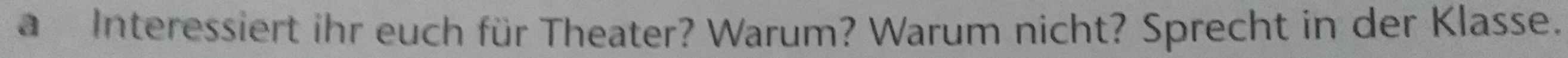 a Interessiert ihr euch für Theater? Warum? Warum nicht? Sprecht in der Klasse.