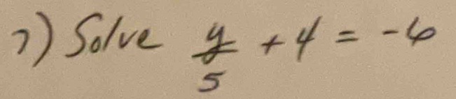 1 ) Solve  4/5 +4=-6