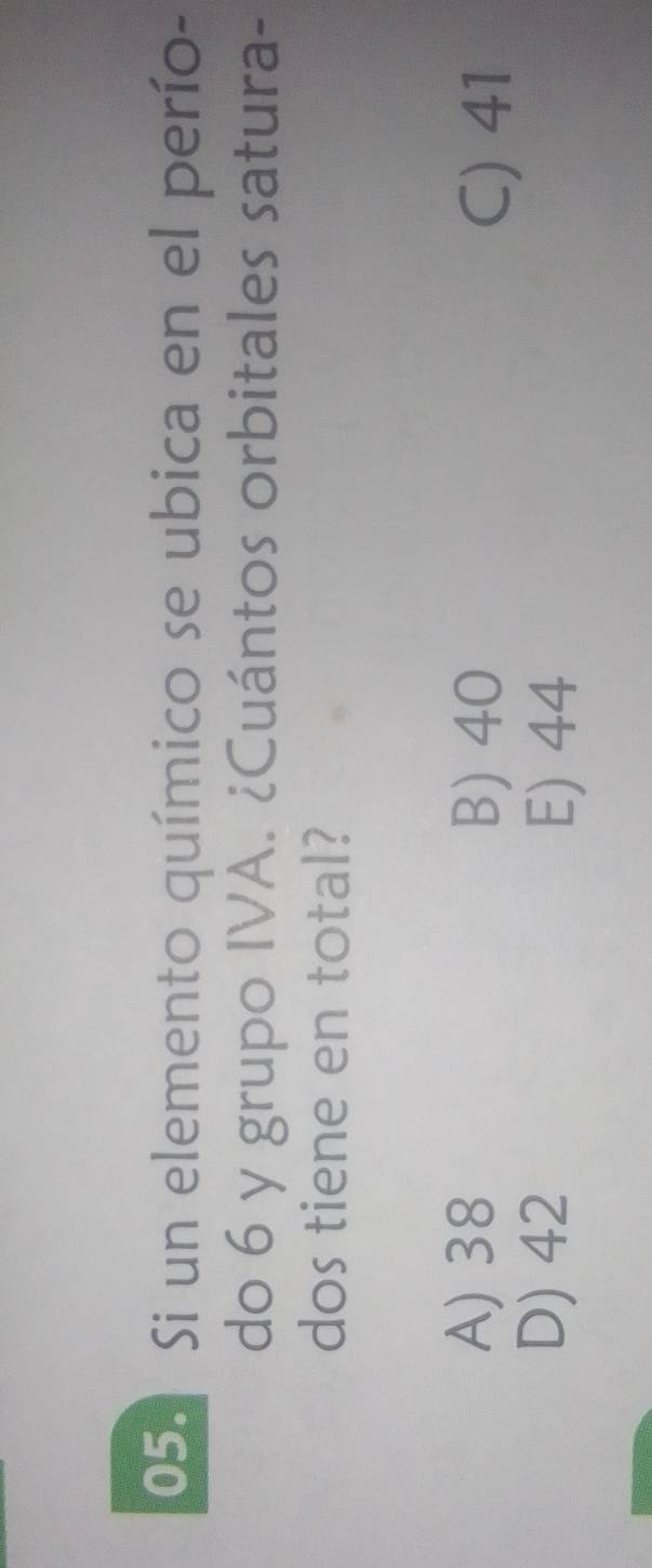 Si un elemento químico se ubica en el perío-
do 6 y grupo IVA. ¿Cuántos orbitales satura-
dos tiene en total?
A) 38 B) 40
C) 41
D) 42 E) 44