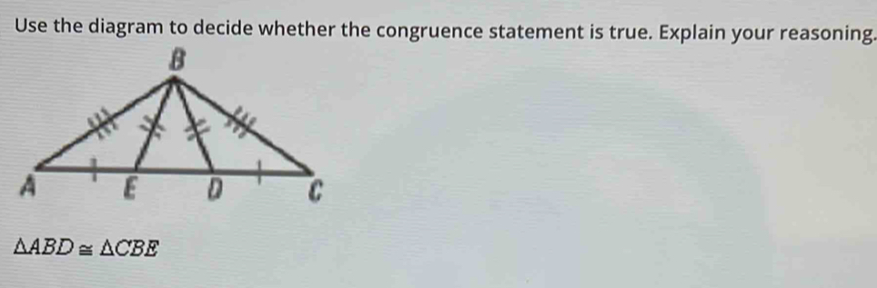 Use the diagram to decide whether the congruence statement is true. Explain your reasoning.
△ ABD≌ △ CBE