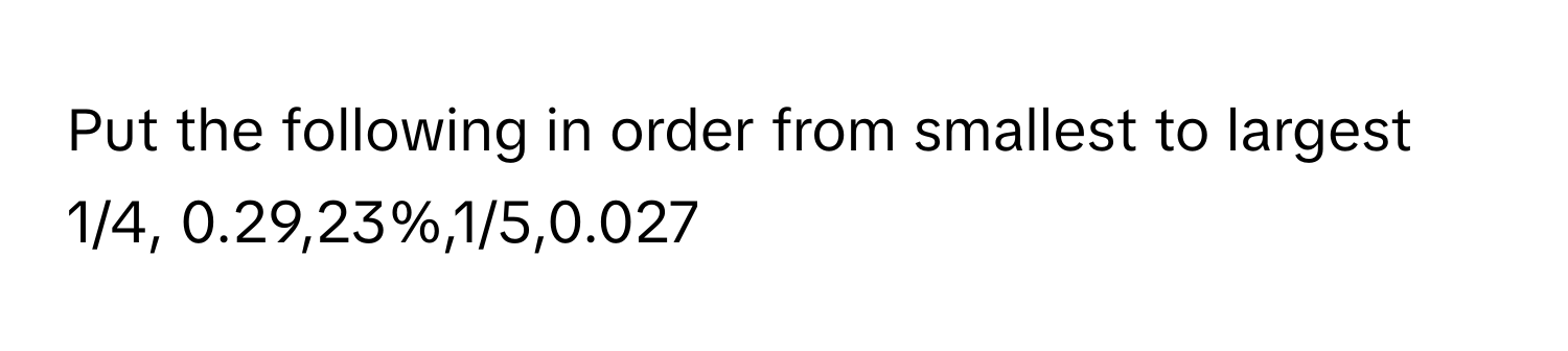 Solved: Put the following in order from smallest to largest 1/4, 0.29 ...