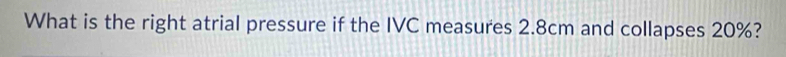 What is the right atrial pressure if the IVC measures 2.8cm and collapses 20%?