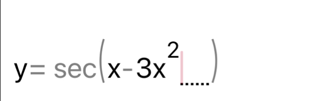 y=sec (x-3x^2...)