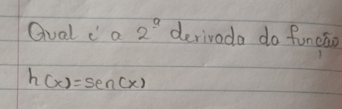 Gual a 2^a derivada do funcáo
h(x)=sen (x)