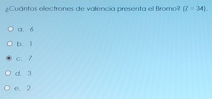 ¿Cuántos electrones de valencia presenta el Bromo? (Z=34).
a. 6
b. 1
c. 7
d. 3
e. 2