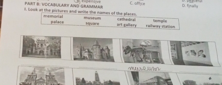 VOCABULARY AND GRAMMAR expensive C. office D. finally
I. Look at the pictures and write the names of the places.
memorial museum cathedral temple
palace square art gallery railway station

_
_
_