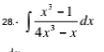 28.- ∈t  (x^3-1)/4x^3-x dx