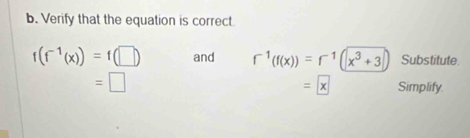 Verify that the equation is correct.
f(f^(-1)(x))=f(□ ) and f^(-1)(f(x))=r^(-1)(x^3+3) Substitute
=boxed x
=□ Simplify