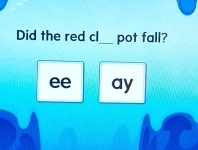 Did the red cl_ pot fall? 
ee ay