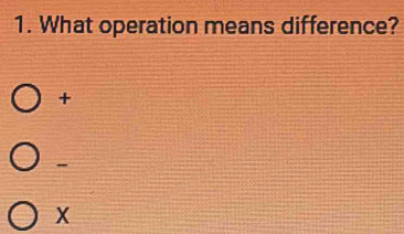 What operation means difference?
+
-
X