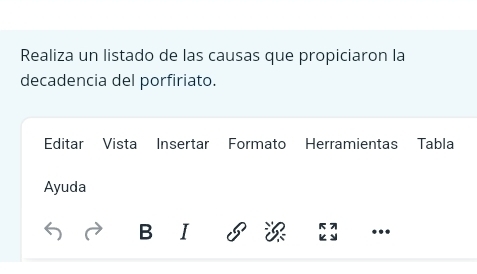 Realiza un listado de las causas que propiciaron la 
decadencia del porfiriato. 
Editar Vista Insertar Formato Herramientas Tabla 
Ayuda 
B I