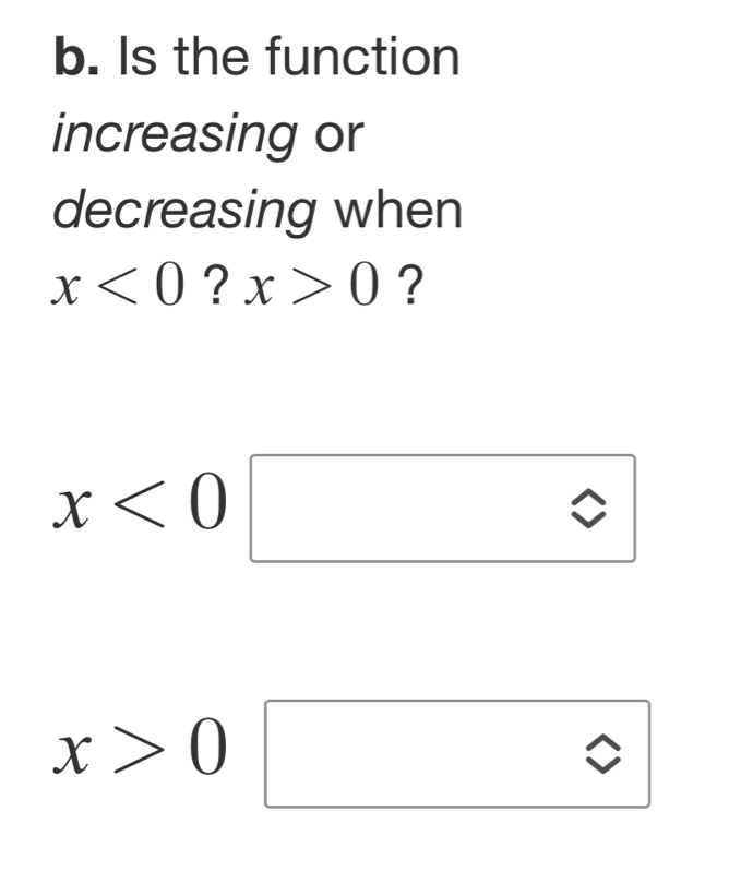 Is the function 
increasing or 
decreasing when
x<0</tex> . x>0 ?
x<0□
x>0□