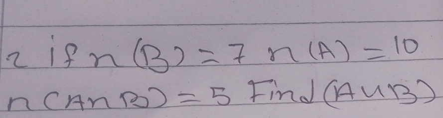 2ifn(B)=7n(A)=10
n(A∩ B)=5 Find (AUB)