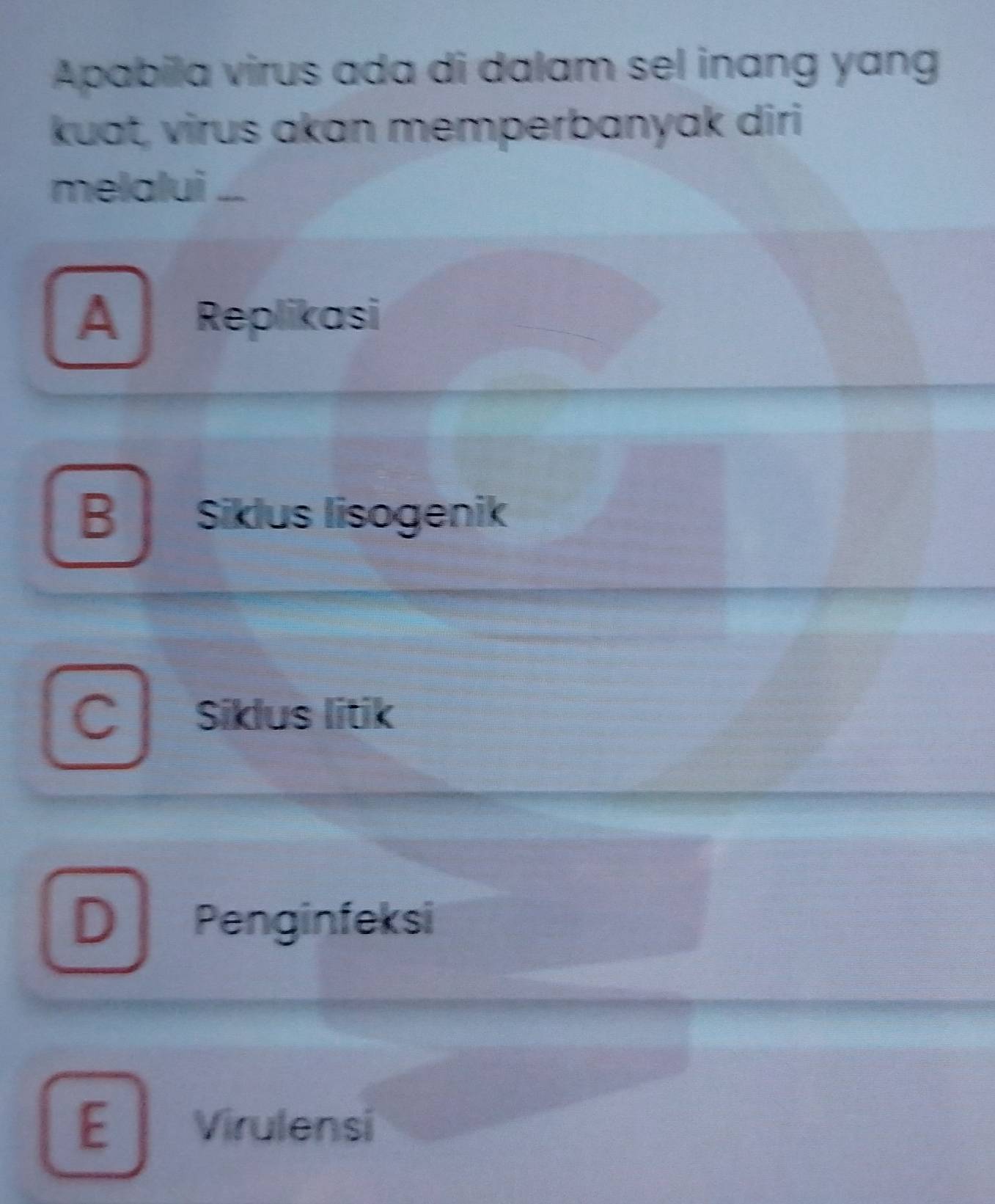 Apabila virus ada di dalam sel inɑng yang
kuat, virus akan memperbanyak diri
melalui ...
A Replikasi
B Siklus lisogenik
Siklus litik
D Penginfeksi
E Virulensi