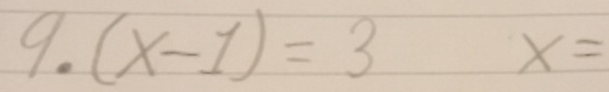 (x-1)=3 x=