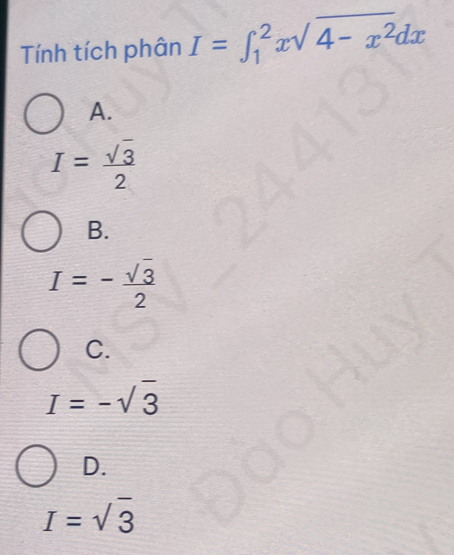 Tính tích phân I=∈t _1^(2xsqrt(4-x^2))dx
A.
I= sqrt(3)/2 
B.
I=- sqrt(3)/2 
C.
I=-sqrt(3)
D.
I=sqrt(3)