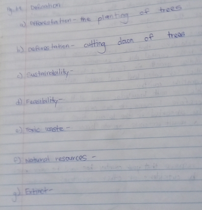 gat Defination 
a) Apforeetation - the planting of trees 
1 ) oulives tation - cutting daon of trees 
() sustainability- 
do Feasibility- 
( ) roxic waste- 
() Natural resources - 
go Entinet-