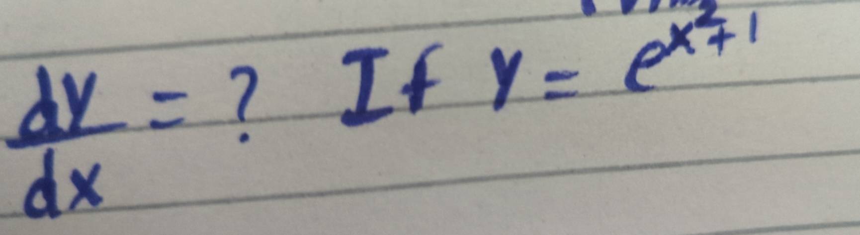  dy/dx = ? If
y=e^(x^2)+1