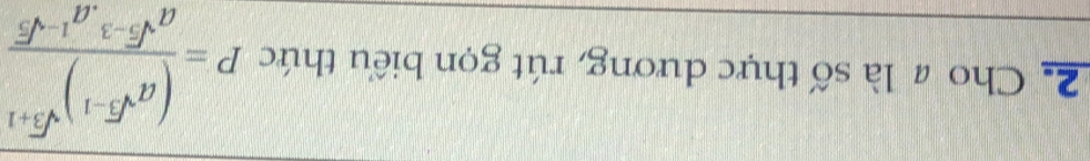 Cho # là số thực dương, rút gọn biểu thức P=frac (a^(sqrt(5)-1))^sqrt(3)+1a^(sqrt(5)-3)· a^(1-sqrt(5))