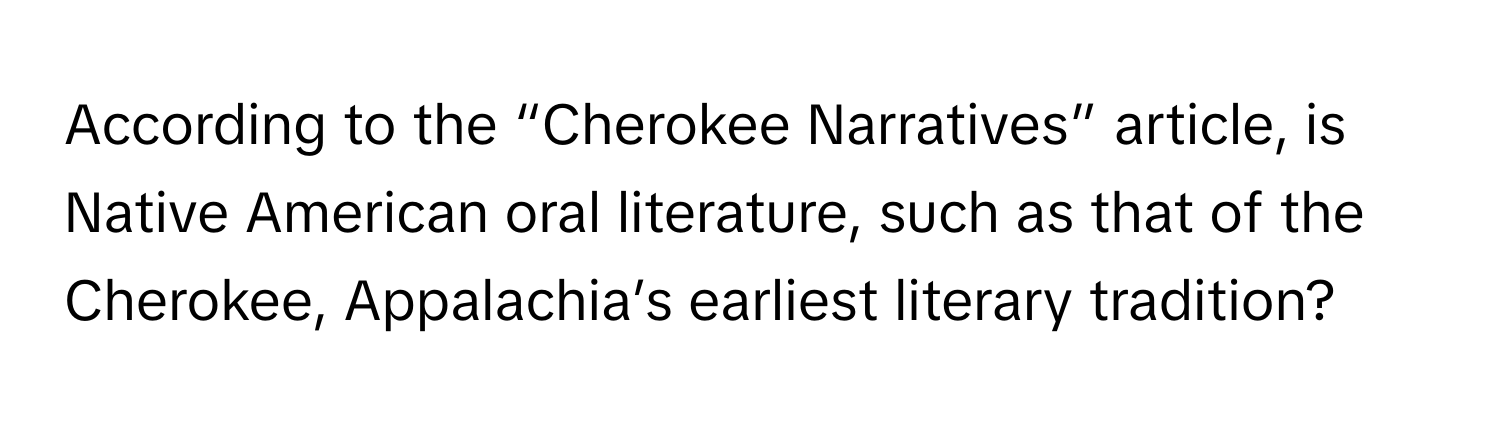 According to the “Cherokee Narratives” article, is Native American oral literature, such as that of the Cherokee, Appalachia’s earliest literary tradition?